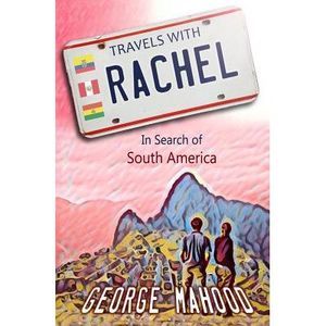 Travels with Rachel: In Search of South America -- George Mahood
